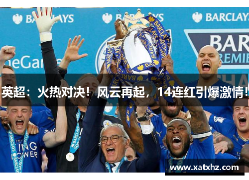 英超：火热对决！风云再起，14连红引爆激情！